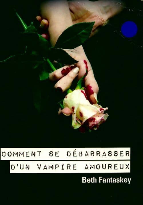 Comment se débarrasser d'un vampire amoureux - Beth Fantaskey